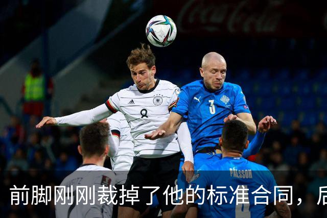 前脚刚刚裁掉了他的标准合同，后脚雄鹿又为他送出了双向合同？